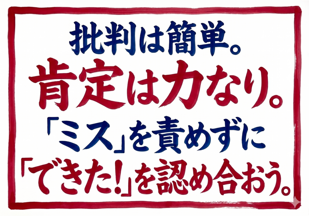 白い背景に赤い手書き風の枠線で囲まれた、青と赤の筆文字の日本語メッセージ画像。 【書かれているテキスト】 「批判は簡単。肯定は力なり。「ミス」を責めずに「できた！」を認め合おう。」